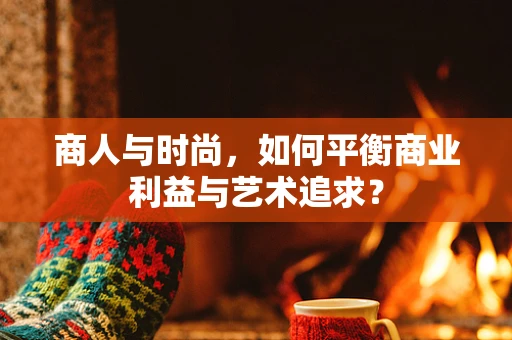 商人与时尚，如何平衡商业利益与艺术追求？