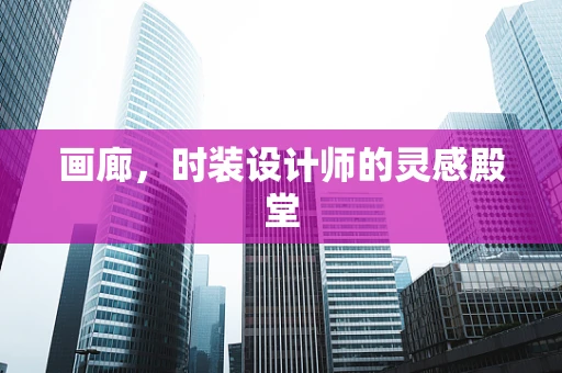 画廊，时装设计师的灵感殿堂