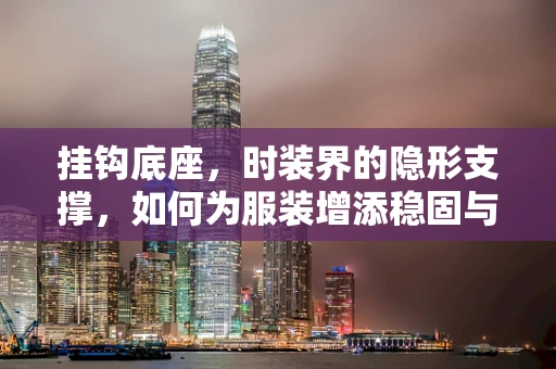 挂钩底座，时装界的隐形支撑，如何为服装增添稳固与美感？