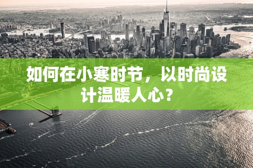 如何在小寒时节，以时尚设计温暖人心？