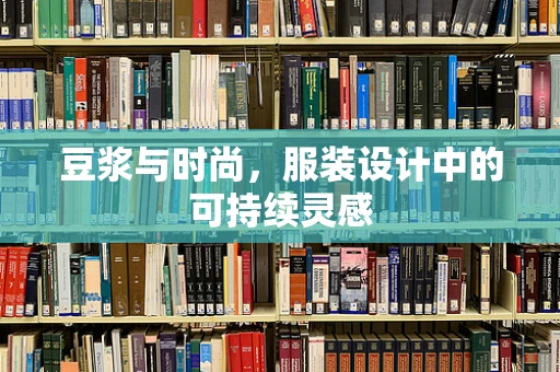 豆浆与时尚，服装设计中的可持续灵感