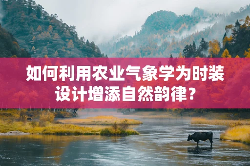 如何利用农业气象学为时装设计增添自然韵律？