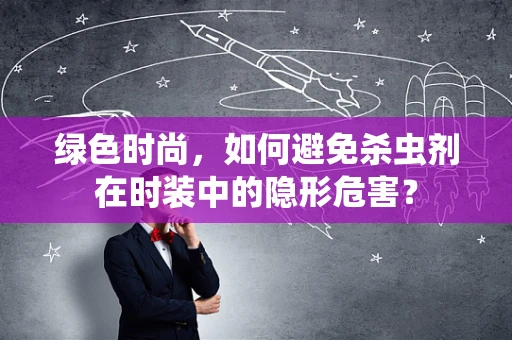 绿色时尚，如何避免杀虫剂在时装中的隐形危害？