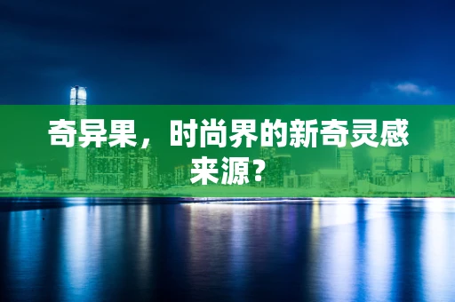 奇异果，时尚界的新奇灵感来源？