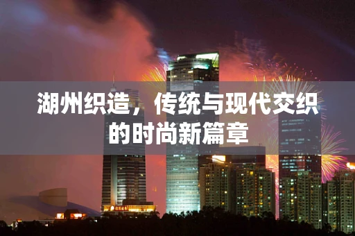 湖州织造，传统与现代交织的时尚新篇章