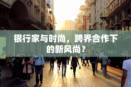 银行家与时尚，跨界合作下的新风尚？