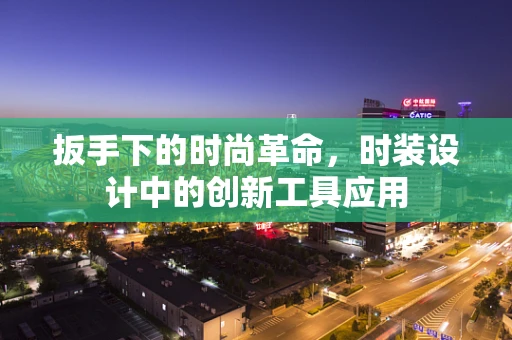 扳手下的时尚革命，时装设计中的创新工具应用