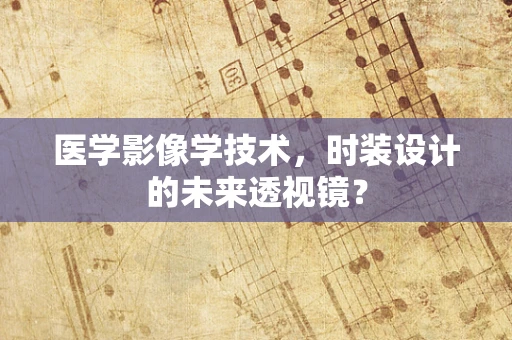 医学影像学技术，时装设计的未来透视镜？