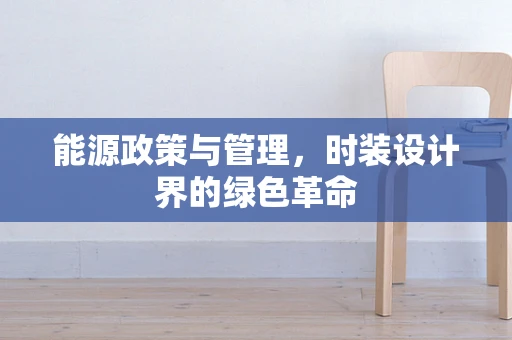 能源政策与管理，时装设计界的绿色革命