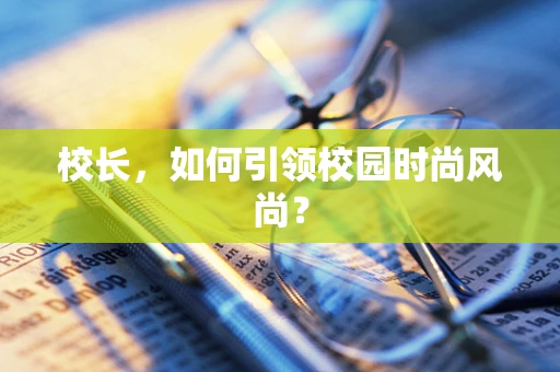 校长，如何引领校园时尚风尚？
