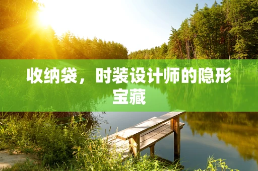 收纳袋，时装设计师的隐形宝藏