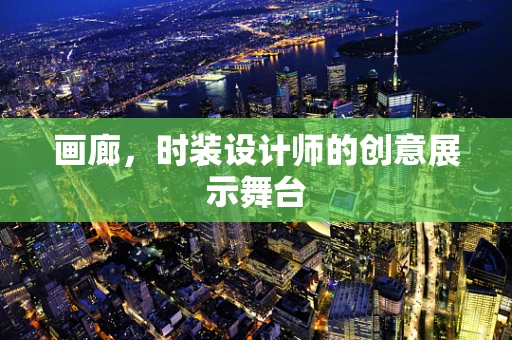 画廊，时装设计师的创意展示舞台