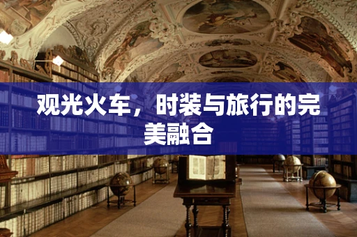 观光火车，时装与旅行的完美融合