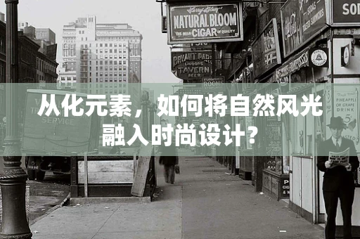 从化元素，如何将自然风光融入时尚设计？