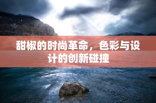 甜椒的时尚革命，色彩与设计的创新碰撞