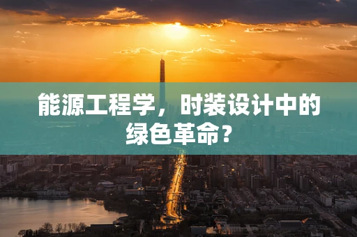 能源工程学，时装设计中的绿色革命？