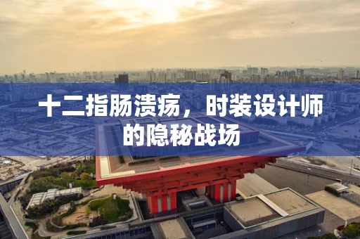 十二指肠溃疡，时装设计师的隐秘战场