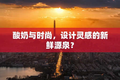 酸奶与时尚，设计灵感的新鲜源泉？