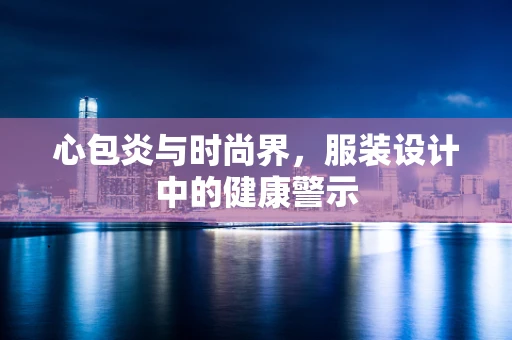 心包炎与时尚界，服装设计中的健康警示
