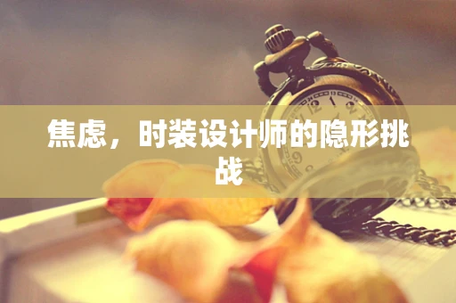 焦虑，时装设计师的隐形挑战