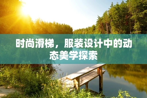 时尚滑梯，服装设计中的动态美学探索