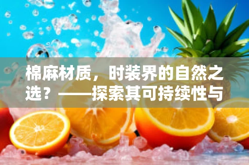 棉麻材质，时装界的自然之选？——探索其可持续性与设计潜力