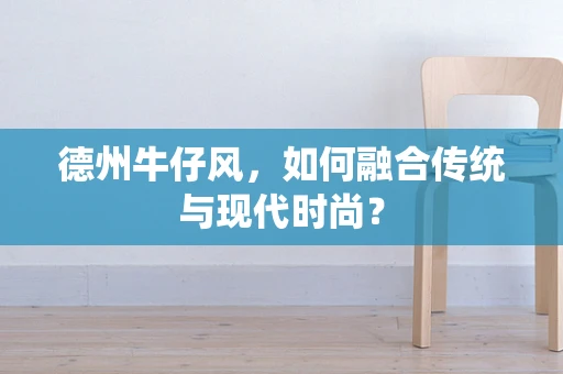 德州牛仔风，如何融合传统与现代时尚？