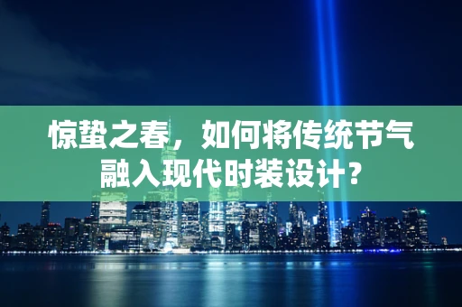 惊蛰之春，如何将传统节气融入现代时装设计？