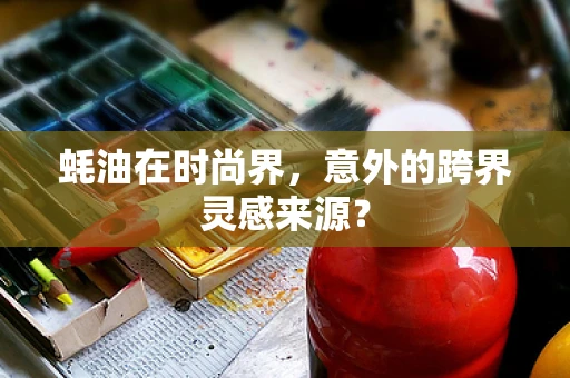 蚝油在时尚界，意外的跨界灵感来源？