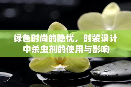绿色时尚的隐忧，时装设计中杀虫剂的使用与影响