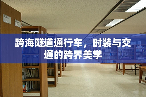 跨海隧道通行车，时装与交通的跨界美学