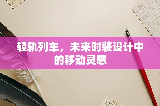 轻轨列车，未来时装设计中的移动灵感