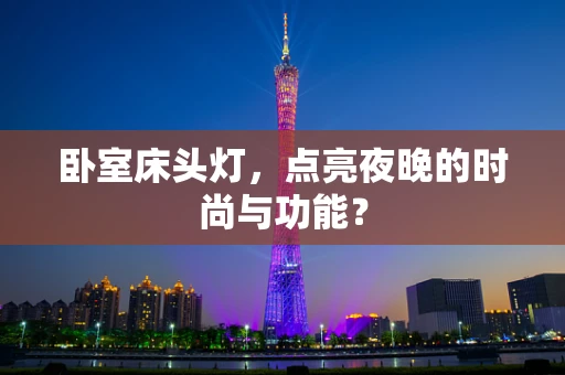 卧室床头灯，点亮夜晚的时尚与功能？