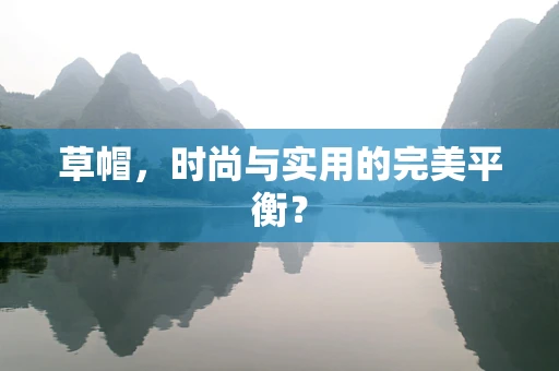 草帽，时尚与实用的完美平衡？