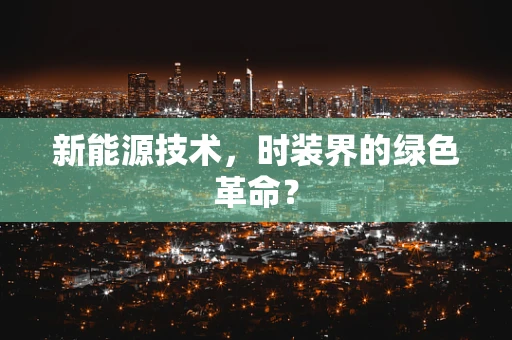 新能源技术，时装界的绿色革命？