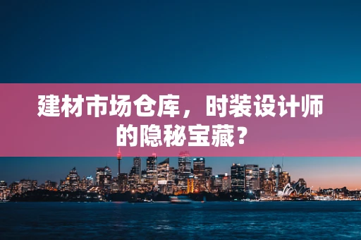 建材市场仓库，时装设计师的隐秘宝藏？