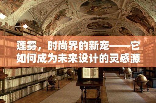 莲雾，时尚界的新宠——它如何成为未来设计的灵感源泉？