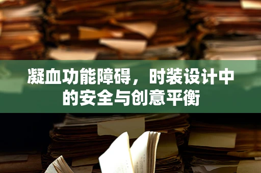 凝血功能障碍，时装设计中的安全与创意平衡
