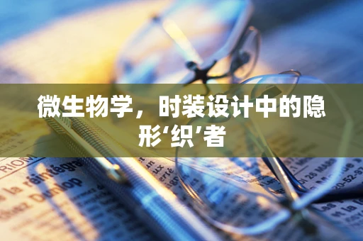 微生物学，时装设计中的隐形‘织’者