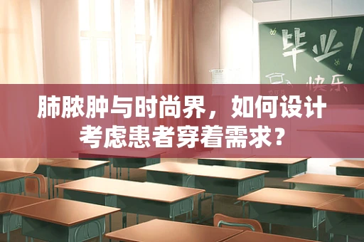 肺脓肿与时尚界，如何设计考虑患者穿着需求？