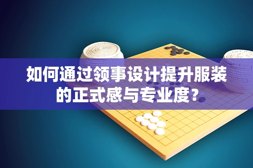 如何通过领事设计提升服装的正式感与专业度？
