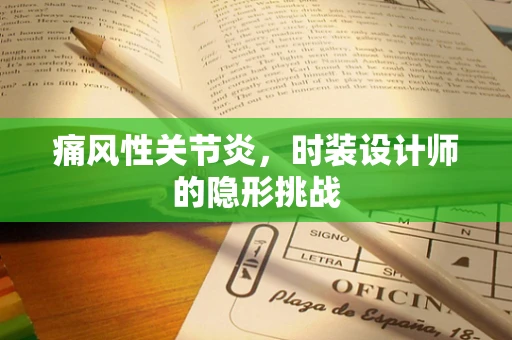 痛风性关节炎，时装设计师的隐形挑战