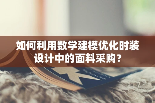 如何利用数学建模优化时装设计中的面料采购？