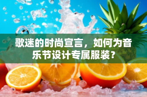 歌迷的时尚宣言，如何为音乐节设计专属服装？