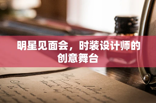 明星见面会，时装设计师的创意舞台