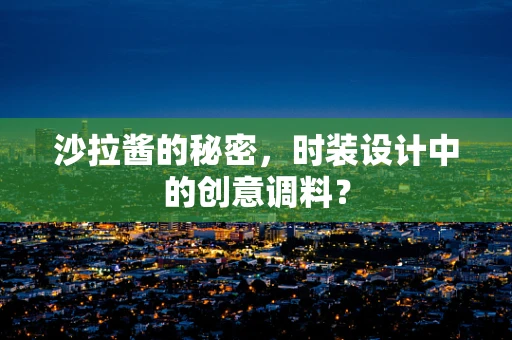沙拉酱的秘密，时装设计中的创意调料？