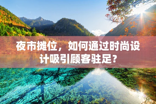夜市摊位，如何通过时尚设计吸引顾客驻足？