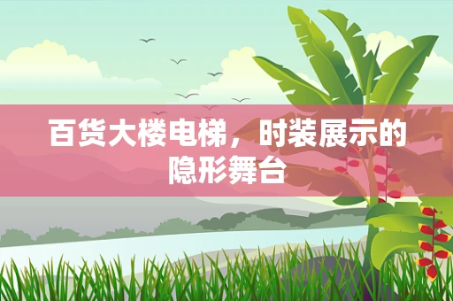 百货大楼电梯，时装展示的隐形舞台