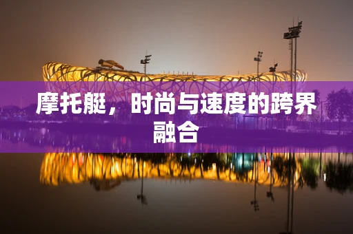 摩托艇，时尚与速度的跨界融合
