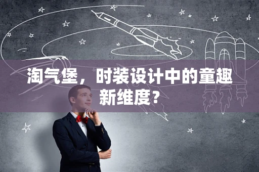 淘气堡，时装设计中的童趣新维度？